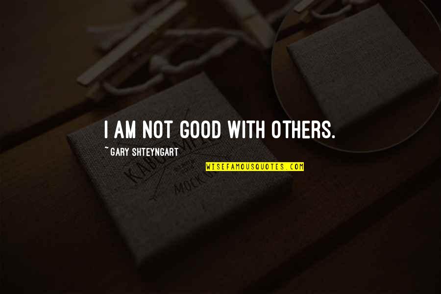 Make Them Feel Special Quotes By Gary Shteyngart: I am not good with others.