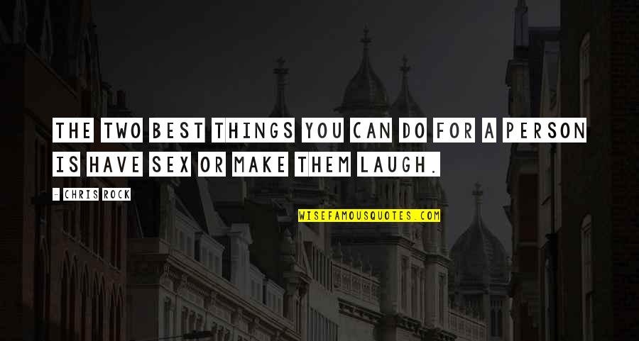 Make Them Laugh Quotes By Chris Rock: The two best things you can do for