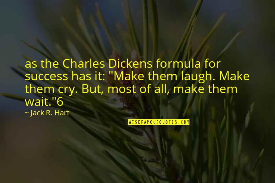 Make Them Laugh Quotes By Jack R. Hart: as the Charles Dickens formula for success has