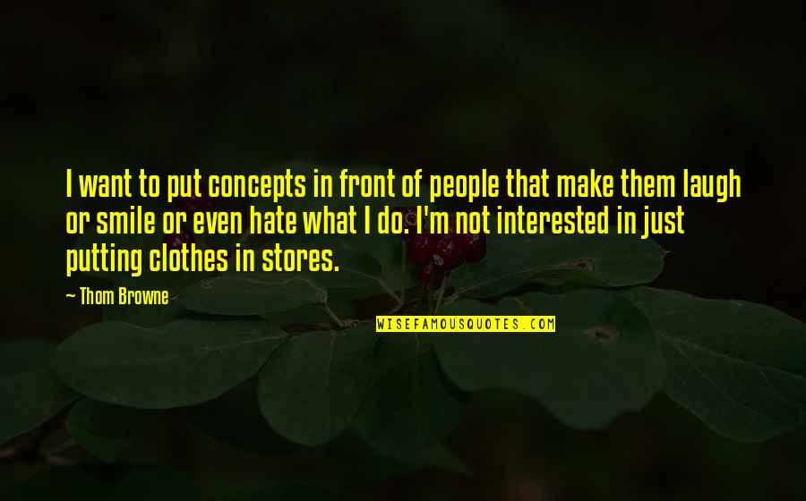 Make Them Laugh Quotes By Thom Browne: I want to put concepts in front of