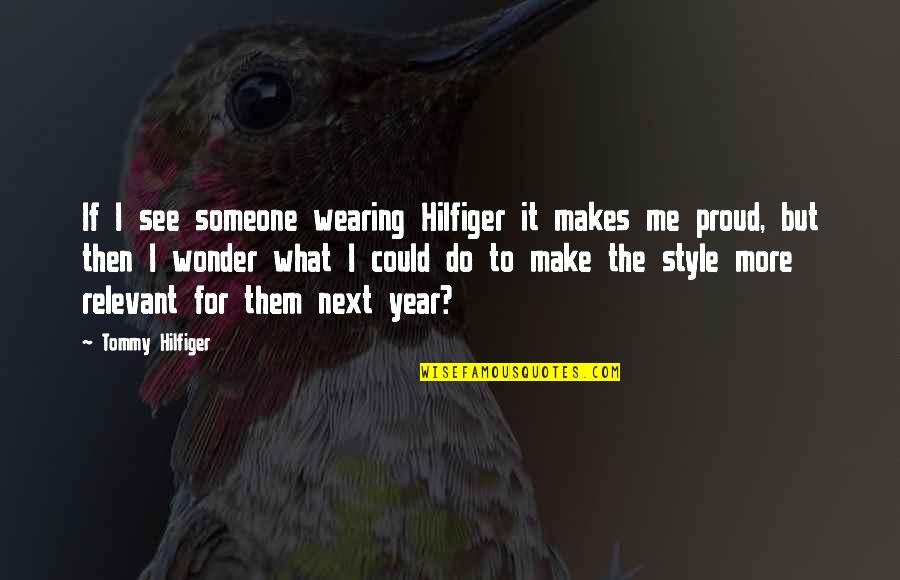 Make Them Proud Quotes By Tommy Hilfiger: If I see someone wearing Hilfiger it makes
