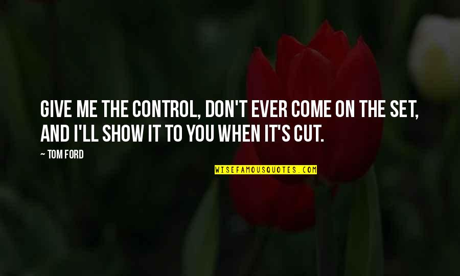 Make Them Stare Quotes By Tom Ford: Give me the control, don't ever come on