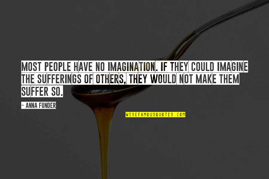 Make Them Suffer Quotes By Anna Funder: Most people have no imagination. If they could