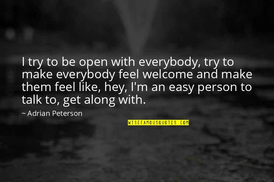 Make Them Talk Quotes By Adrian Peterson: I try to be open with everybody, try