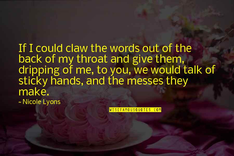 Make Them Talk Quotes By Nicole Lyons: If I could claw the words out of