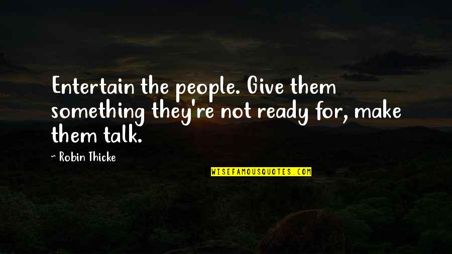 Make Them Talk Quotes By Robin Thicke: Entertain the people. Give them something they're not