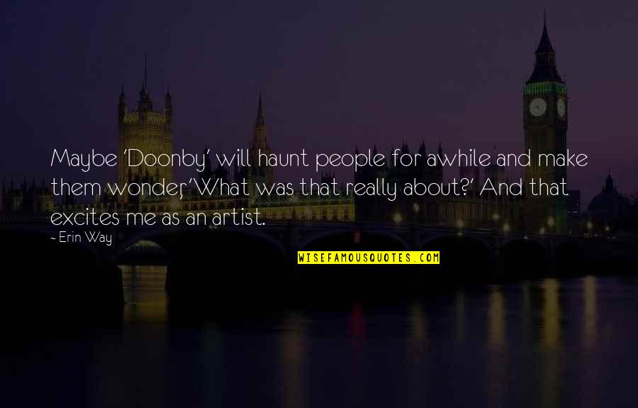 Make Them Wonder Quotes By Erin Way: Maybe 'Doonby' will haunt people for awhile and