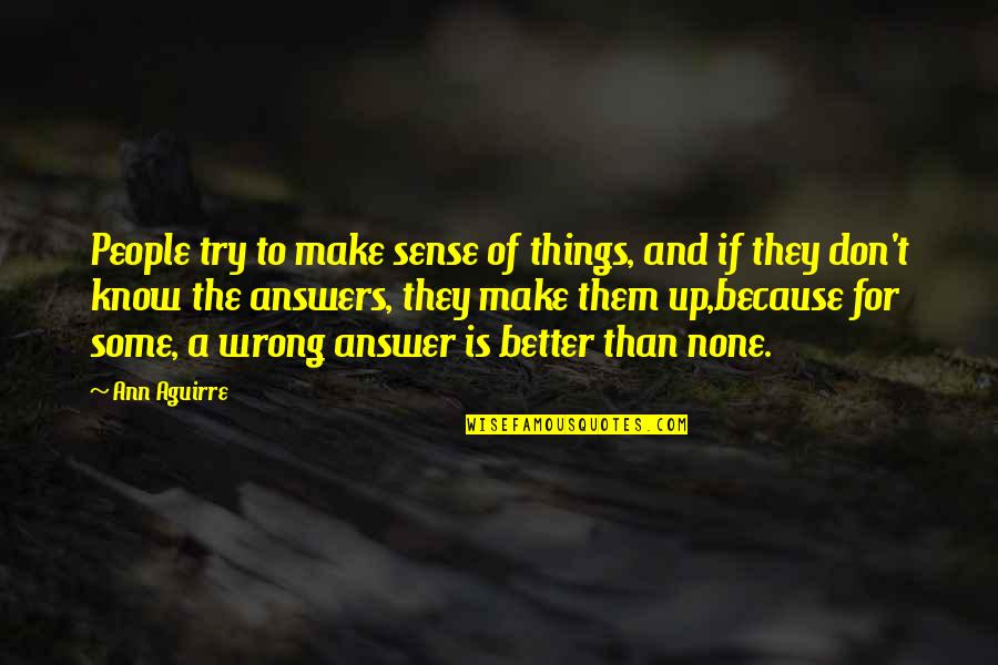 Make Things Better Quotes By Ann Aguirre: People try to make sense of things, and