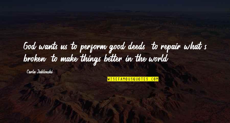 Make Things Better Quotes By Carla Jablonski: God wants us to perform good deeds--to repair