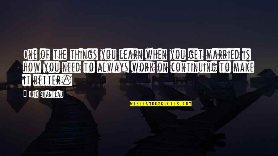 Make Things Better Quotes By Eric Shanteau: One of the things you learn when you