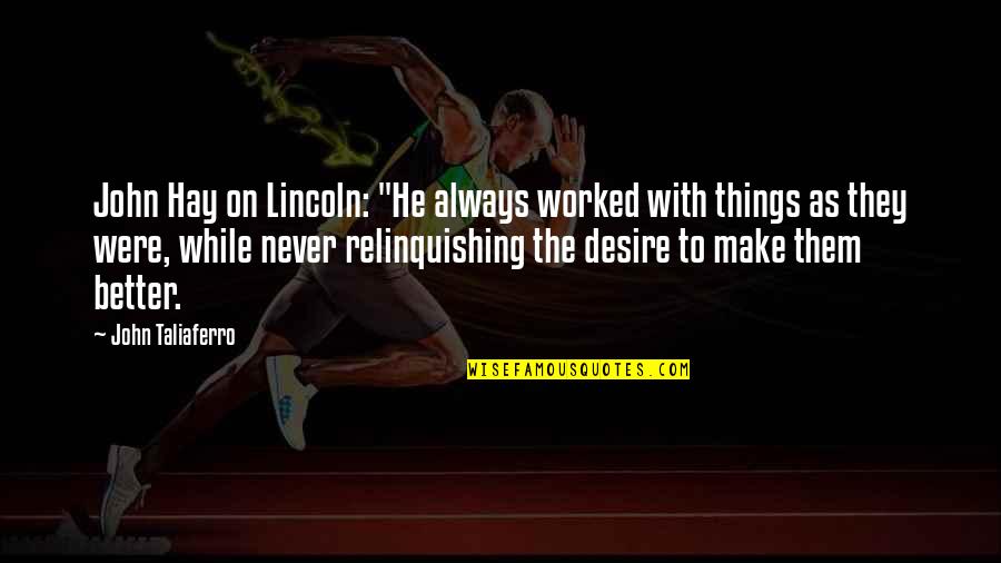 Make Things Better Quotes By John Taliaferro: John Hay on Lincoln: "He always worked with