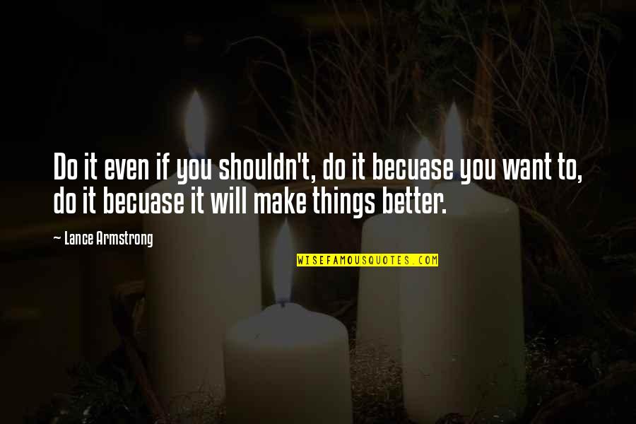 Make Things Better Quotes By Lance Armstrong: Do it even if you shouldn't, do it
