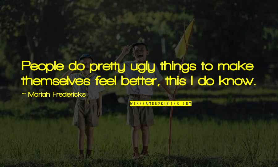 Make Things Better Quotes By Mariah Fredericks: People do pretty ugly things to make themselves