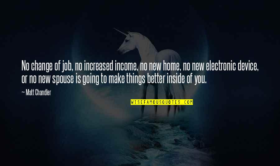 Make Things Better Quotes By Matt Chandler: No change of job, no increased income, no