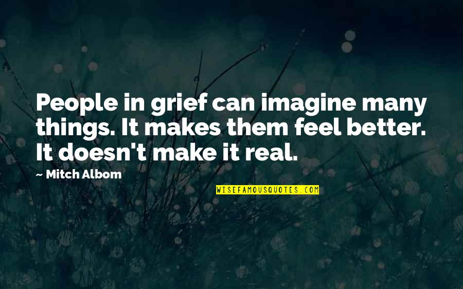 Make Things Better Quotes By Mitch Albom: People in grief can imagine many things. It