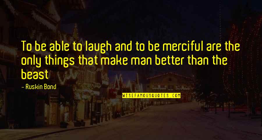 Make Things Better Quotes By Ruskin Bond: To be able to laugh and to be