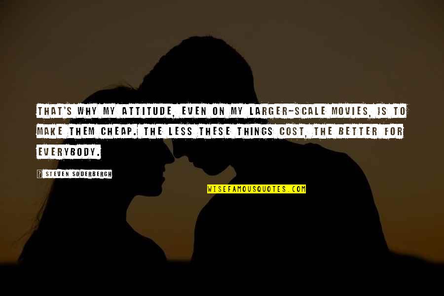 Make Things Better Quotes By Steven Soderbergh: That's why my attitude, even on my larger-scale