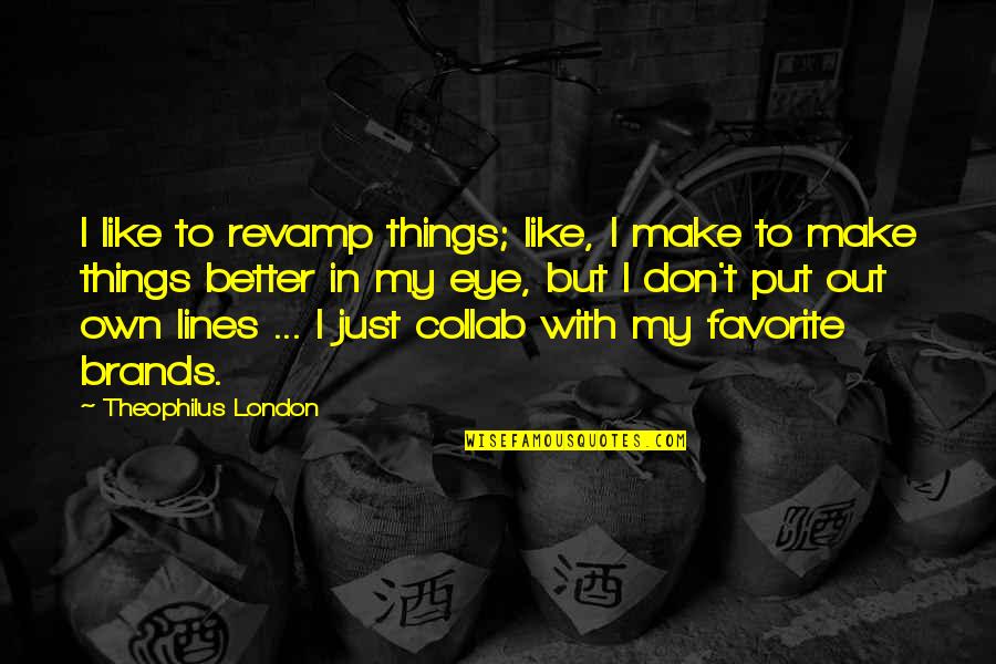 Make Things Better Quotes By Theophilus London: I like to revamp things; like, I make