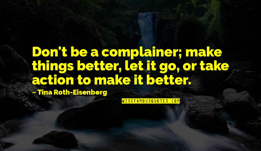 Make Things Better Quotes By Tina Roth-Eisenberg: Don't be a complainer; make things better, let