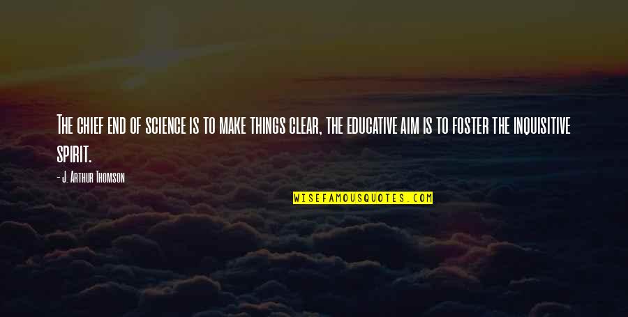 Make Things Clear Quotes By J. Arthur Thomson: The chief end of science is to make
