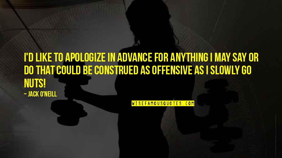 Make Things Clear Quotes By Jack O'Neill: I'd like to apologize in advance for anything