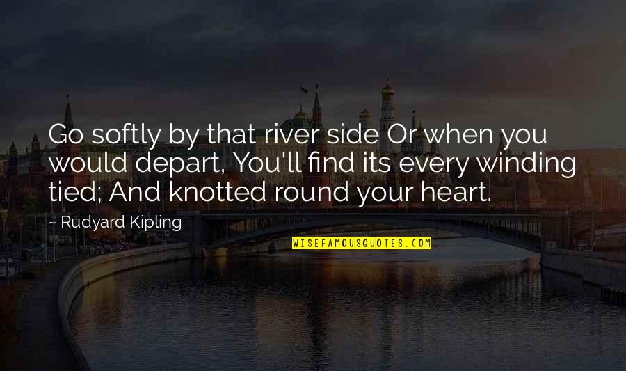 Make This World Joyful Quotes By Rudyard Kipling: Go softly by that river side Or when