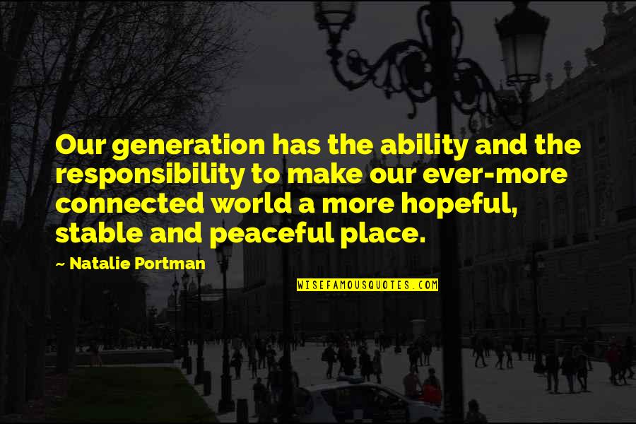 Make This World More Peaceful Quotes By Natalie Portman: Our generation has the ability and the responsibility Make This World More Peaceful Quotes By Natalie Portman: Our generation has the ability and the responsibility