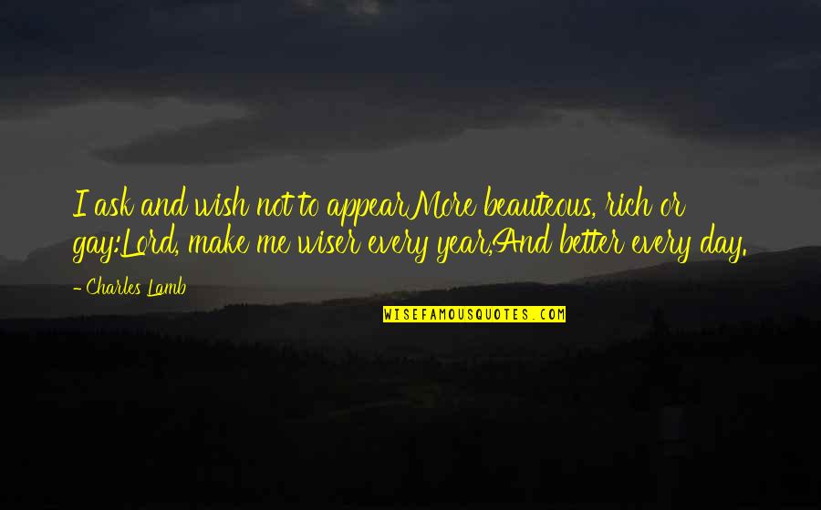Make This Year The Best Quotes By Charles Lamb: I ask and wish not to appearMore beauteous,