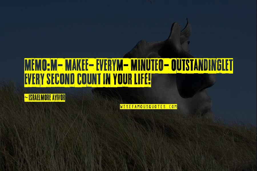 Make Time Count Quotes By Israelmore Ayivor: MEMO:M- MakeE- EveryM- MinuteO- OutstandingLet Every Second Count