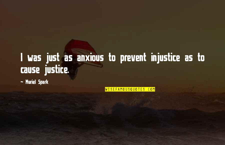 Make Time Count Quotes By Muriel Spark: I was just as anxious to prevent injustice