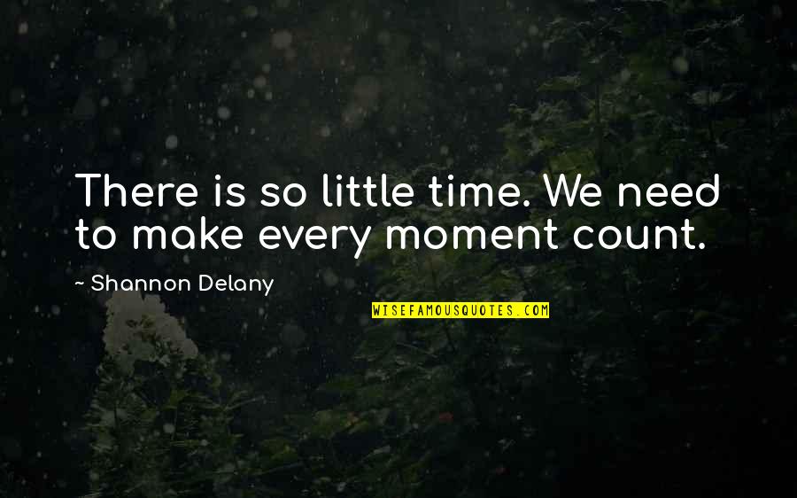 Make Time Count Quotes By Shannon Delany: There is so little time. We need to