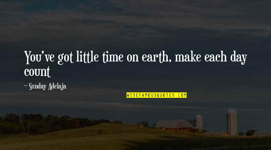 Make Time Count Quotes By Sunday Adelaja: You've got little time on earth, make each