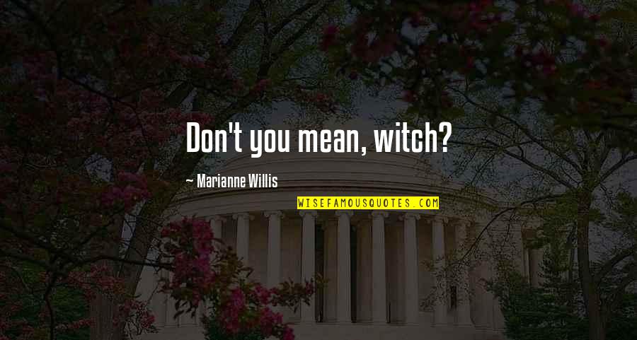Make Time For Family And Friends Quotes By Marianne Willis: Don't you mean, witch?