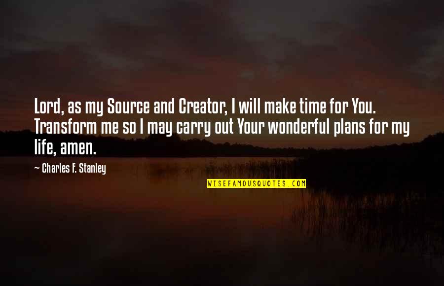 Make Time For Me Quotes By Charles F. Stanley: Lord, as my Source and Creator, I will