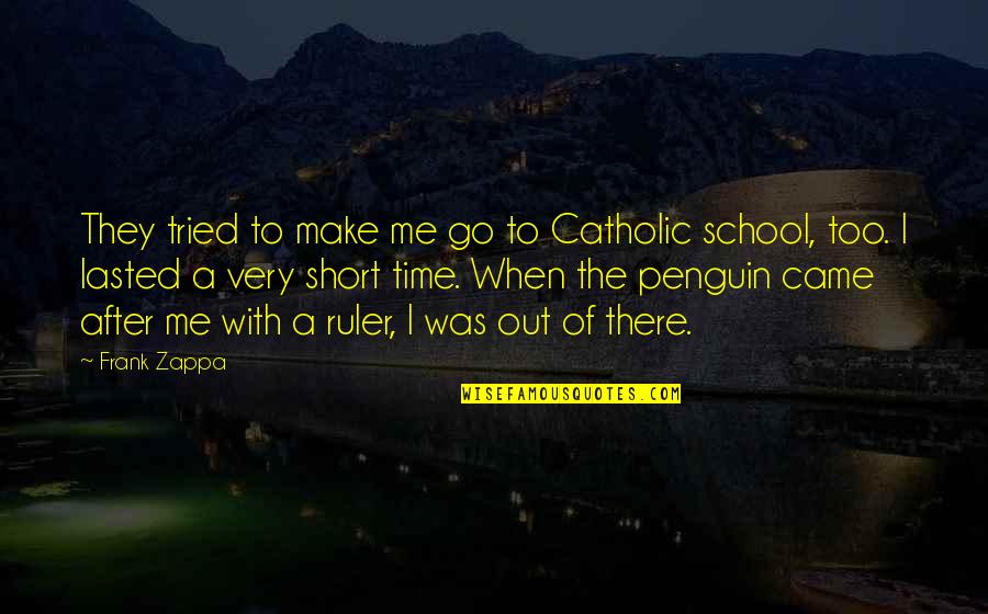 Make Time For Me Quotes By Frank Zappa: They tried to make me go to Catholic