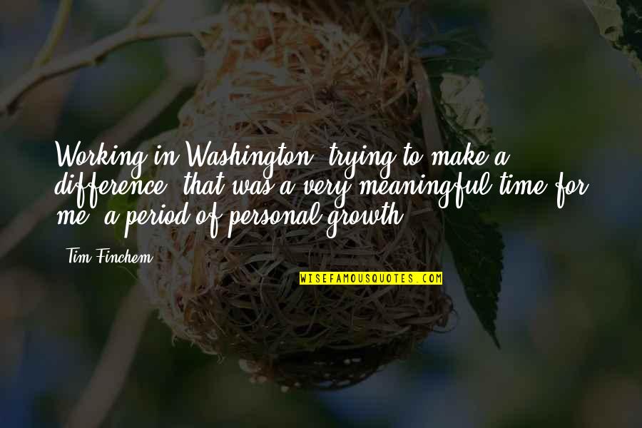 Make Time For Me Quotes By Tim Finchem: Working in Washington, trying to make a difference,