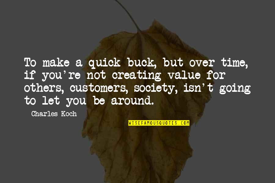 Make Time For Others Quotes By Charles Koch: To make a quick buck, but over time,