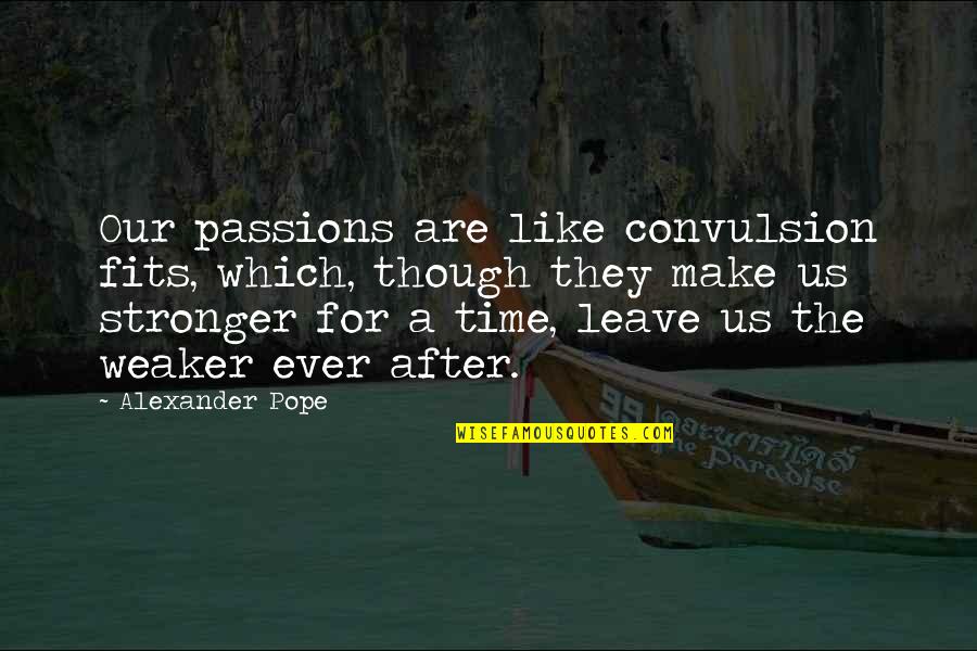 Make Time For Us Quotes By Alexander Pope: Our passions are like convulsion fits, which, though