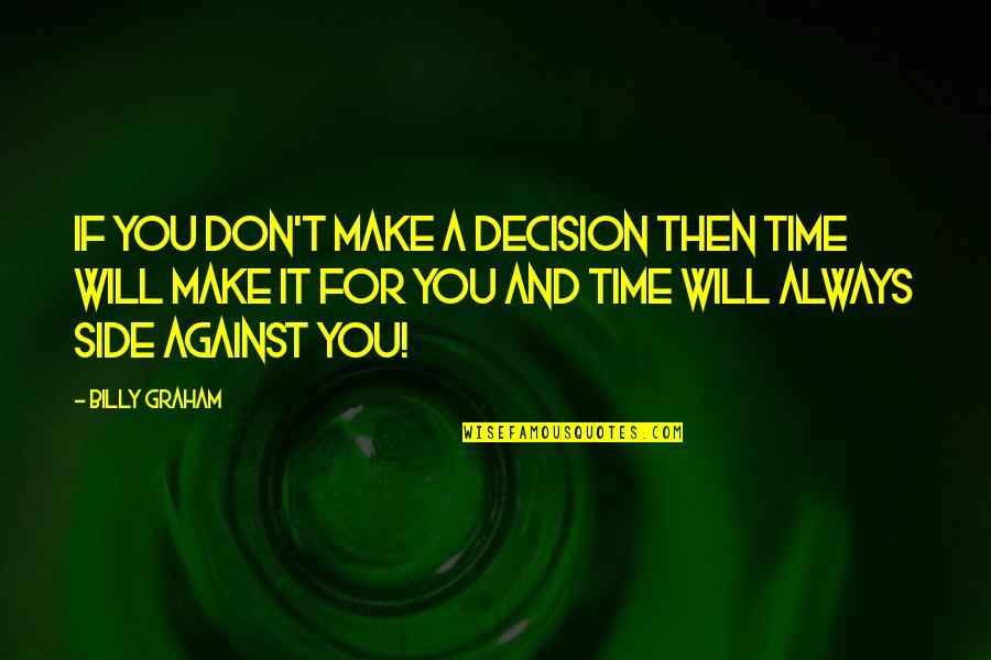 Make Time For You Quotes By Billy Graham: If you don't make a decision then time