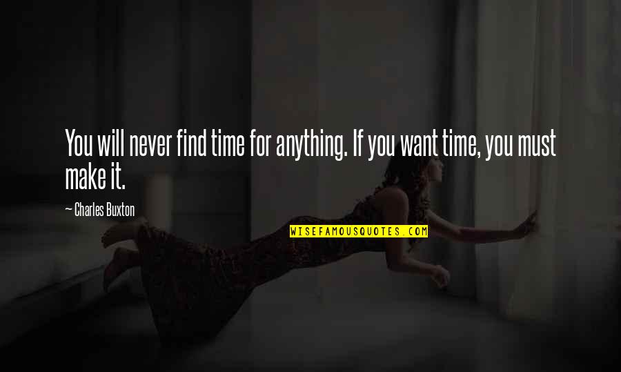 Make Time For You Quotes By Charles Buxton: You will never find time for anything. If