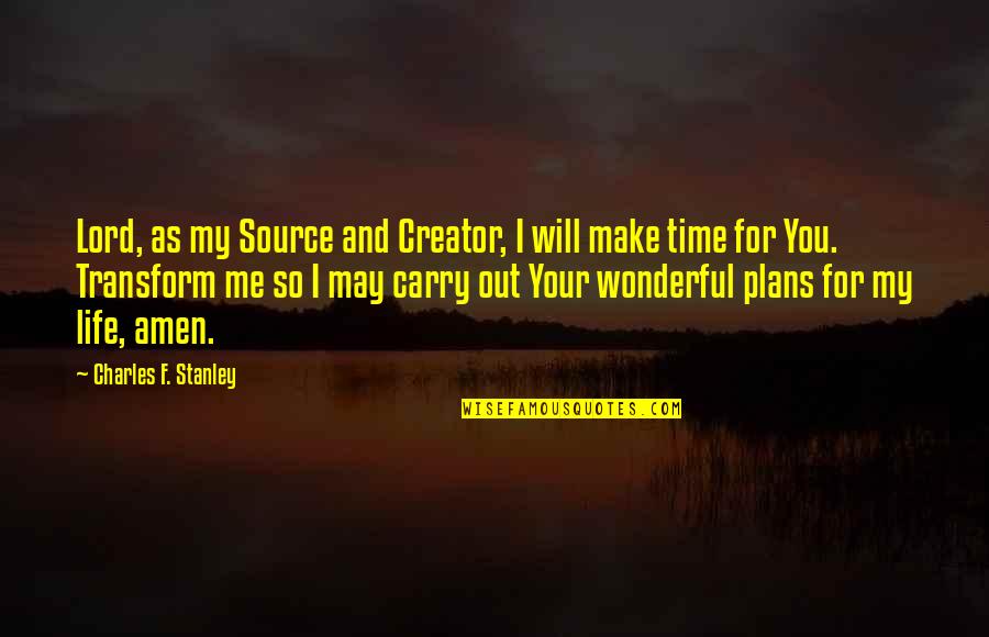 Make Time For You Quotes By Charles F. Stanley: Lord, as my Source and Creator, I will