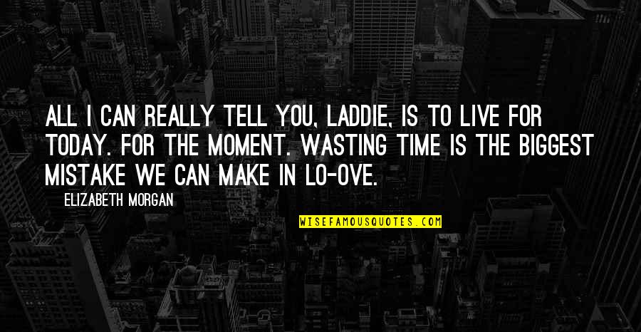 Make Time For You Quotes By Elizabeth Morgan: All I can really tell you, laddie, is