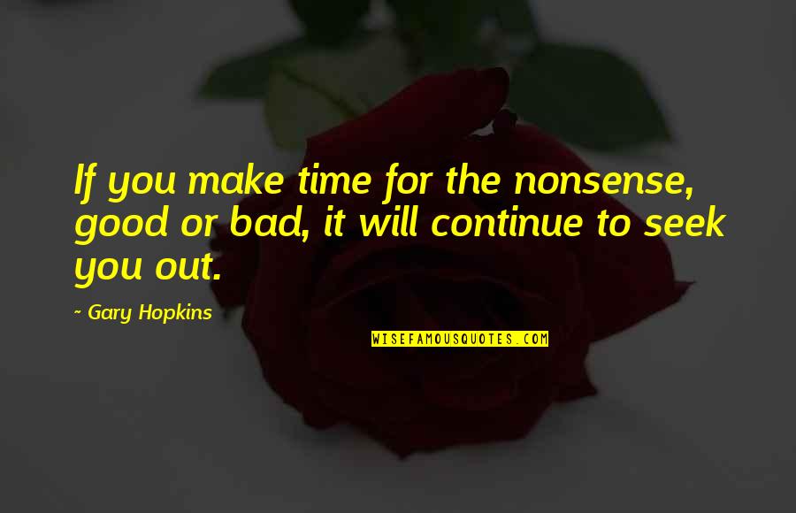 Make Time For You Quotes By Gary Hopkins: If you make time for the nonsense, good