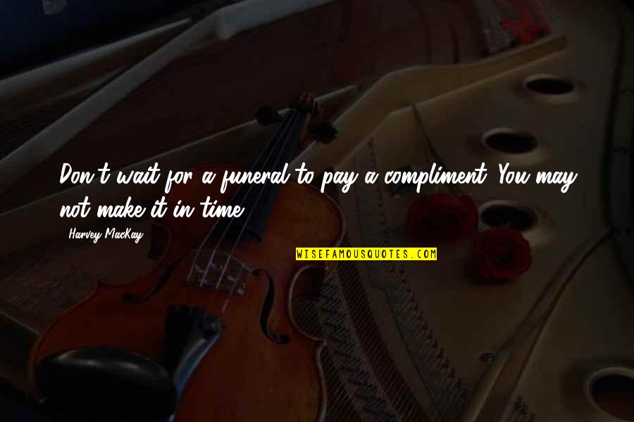 Make Time For You Quotes By Harvey MacKay: Don't wait for a funeral to pay a