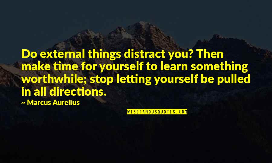 Make Time For You Quotes By Marcus Aurelius: Do external things distract you? Then make time