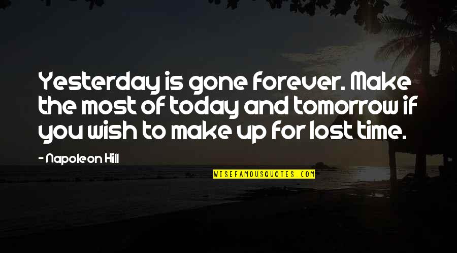 Make Time For You Quotes By Napoleon Hill: Yesterday is gone forever. Make the most of