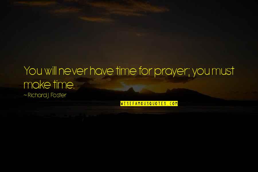 Make Time For You Quotes By Richard J. Foster: You will never have time for prayer; you