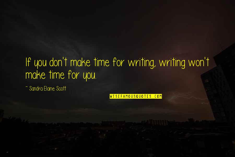 Make Time For You Quotes By Sandra Elaine Scott: If you don't make time for writing, writing