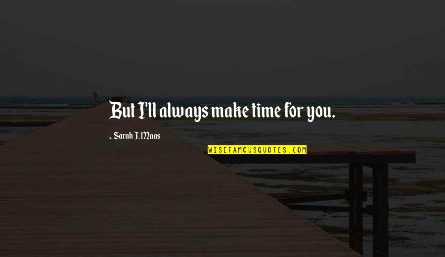 Make Time For You Quotes By Sarah J. Maas: But I'll always make time for you.