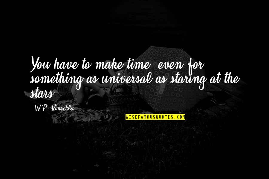 Make Time For You Quotes By W.P. Kinsella: You have to make time, even for something